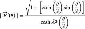 || \vec{F}'(\theta) ||= \dfrac{\sqrt{1+\left[\cosh\left( \dfrac{\theta}{2} \right) \sin\left( \dfrac{\theta}{2} \right) \right]}}{\cosh²\left( \dfrac{\theta}{2} \right)}
